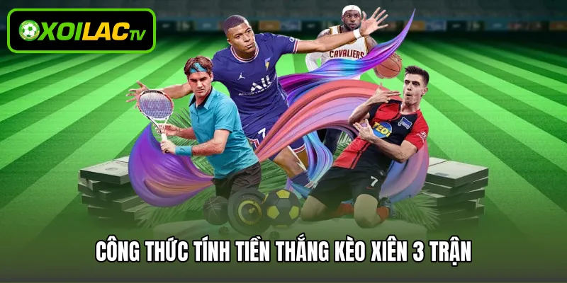 Công thức tính tiền thắng kèo xiên 3 trận